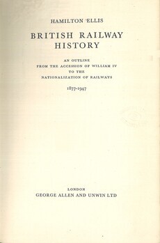 British railway history. An outline from the accession of William IV to the nationalization of railways. 1877-1947